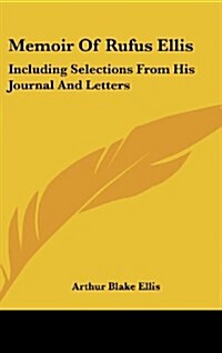 Memoir of Rufus Ellis: Including Selections from His Journal and Letters (Hardcover)