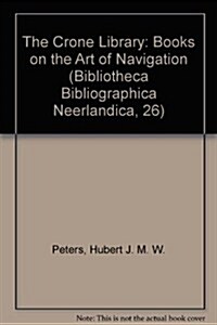 The Crone Library: Books on the Art of Navigation Left by Dr. Ernst Crone to the Scheepvaart Museum in 1975 and Books on the Same Subject (Hardcover)