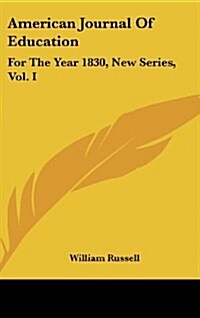 American Journal of Education: For the Year 1830, New Series, Vol. I (Hardcover)