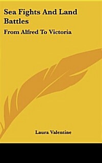 Sea Fights and Land Battles: From Alfred to Victoria (Hardcover)
