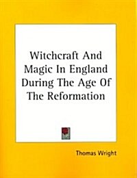 Witchcraft and Magic in England During the Age of the Reformation (Paperback)