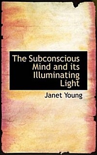 The Subconscious Mind and Its Illuminating Light (Paperback)