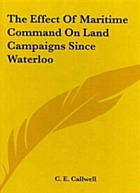 The Effect of Maritime Command on Land Campaigns Since Waterloo (Hardcover)