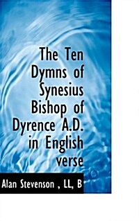 The Ten Dymns of Synesius Bishop of Dyrence A.d. in English Verse (Paperback)