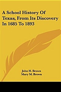 A School History of Texas, from Its Discovery in 1685 to 1893 (Paperback)