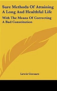 Sure Methods of Attaining a Long and Healthful Life: With the Means of Correcting a Bad Constitution (Hardcover)