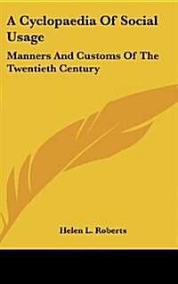 A Cyclopaedia of Social Usage: Manners and Customs of the Twentieth Century (Hardcover)