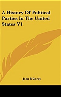 A History of Political Parties in the United States V1 (Hardcover)