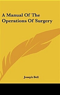 A Manual of the Operations of Surgery (Hardcover)