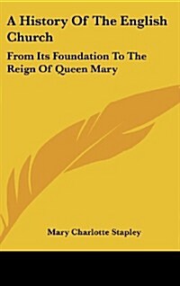 A History of the English Church: From Its Foundation to the Reign of Queen Mary (Hardcover)