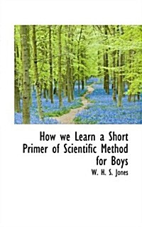 How We Learn a Short Primer of Scientific Method for Boys (Paperback)