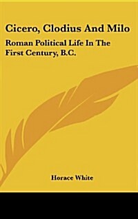 Cicero, Clodius and Milo: Roman Political Life in the First Century, B.C. (Hardcover)