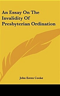 An Essay on the Invalidity of Presbyterian Ordination (Hardcover)