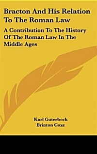 Bracton and His Relation to the Roman Law: A Contribution to the History of the Roman Law in the Middle Ages (Hardcover)