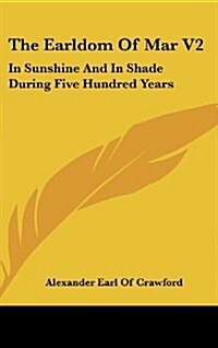 The Earldom of Mar V2: In Sunshine and in Shade During Five Hundred Years (Hardcover)