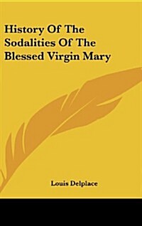 History of the Sodalities of the Blessed Virgin Mary (Hardcover)