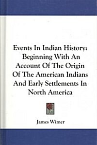 Events in Indian History: Beginning with an Account of the Origin of the American Indians and Early Settlements in North America (Hardcover)