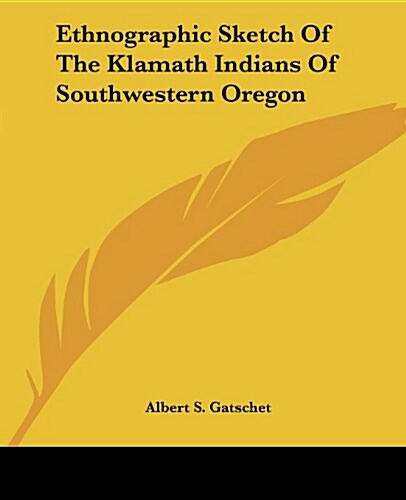Ethnographic Sketch of the Klamath Indians of Southwestern Oregon (Paperback)