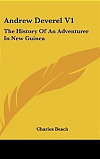 Andrew Deverel V1: The History of an Adventurer in New Guinea (Hardcover)