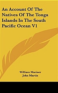 An Account of the Natives of the Tonga Islands in the South Pacific Ocean V1 (Hardcover)