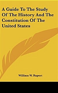 A Guide to the Study of the History and the Constitution of the United States (Hardcover)