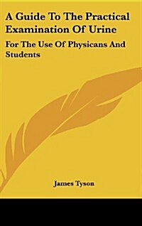 A Guide to the Practical Examination of Urine: For the Use of Physicans and Students (Hardcover)