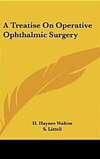 A Treatise on Operative Ophthalmic Surgery (Hardcover)
