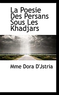 La Poesie Des Persans Sous Les Khadjars (Paperback)