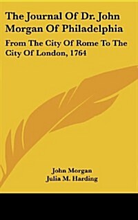 The Journal of Dr. John Morgan of Philadelphia: From the City of Rome to the City of London, 1764 (Hardcover)