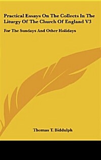 Practical Essays on the Collects in the Liturgy of the Church of England V3: For the Sundays and Other Holidays (Hardcover)
