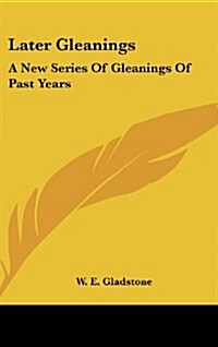 Later Gleanings: A New Series of Gleanings of Past Years (Hardcover)