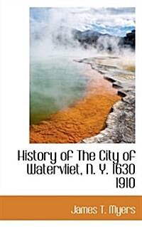 History of the City of Watervliet, N. Y. 1630 1910 (Paperback)