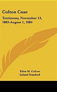 Colton Case: Testimony, November 13, 1883-August 1, 1884 (Hardcover)