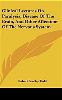 Clinical Lectures on Paralysis, Disease of the Brain, and Other Affections of the Nervous System (Hardcover)