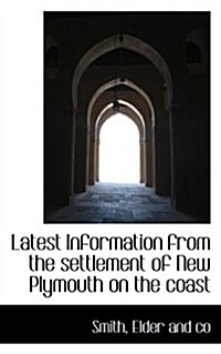 Latest Information from the Settlement of New Plymouth on the Coast (Paperback)