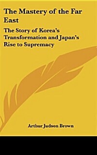 The Mastery of the Far East: The Story of Koreas Transformation and Japans Rise to Supremacy (Hardcover)