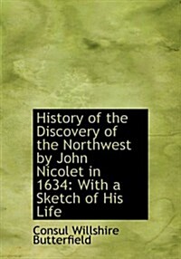 History of the Discovery of the Northwest by John Nicolet in 1634: With a Sketch of His Life (Large Print Edition) (Hardcover)