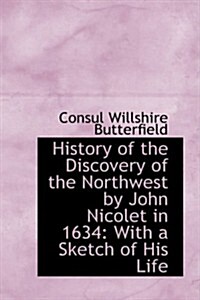 History of the Discovery of the Northwest by John Nicolet in 1634: With a Sketch of His Life (Hardcover)