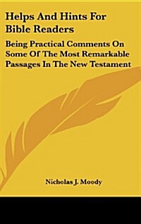 Helps and Hints for Bible Readers: Being Practical Comments on Some of the Most Remarkable Passages in the New Testament (Hardcover)