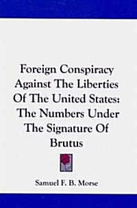 Foreign Conspiracy Against the Liberties of the United States: The Numbers Under the Signature of Brutus (Hardcover)
