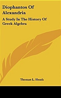 Diophantos of Alexandria: A Study in the History of Greek Algebra (Hardcover)