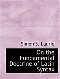 On the Fundamental Doctrine of Latin Syntax (Hardcover, Large Print)