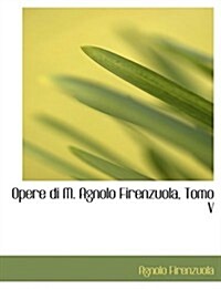 Opere Di M. Agnolo Firenzuola, Tomo V (Hardcover)