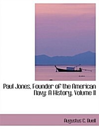 Paul Jones, Founder of the American Navy: A History, Volume II (Hardcover)