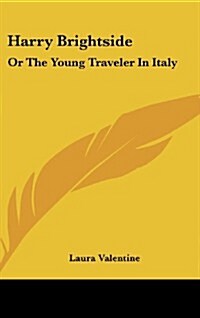 Harry Brightside: Or the Young Traveler in Italy (Hardcover)