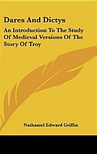 Dares and Dictys: An Introduction to the Study of Medieval Versions of the Story of Troy (Hardcover)
