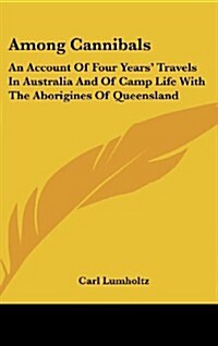 Among Cannibals: An Account of Four Years Travels in Australia and of Camp Life with the Aborigines of Queensland (Hardcover)