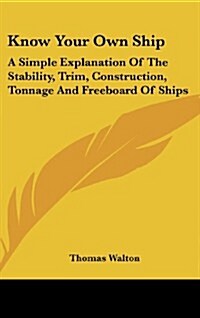 Know Your Own Ship: A Simple Explanation of the Stability, Trim, Construction, Tonnage and Freeboard of Ships (Hardcover)