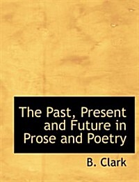 The Past, Present and Future in Prose and Poetry (Paperback)