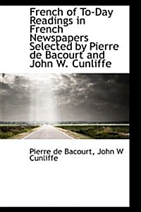 French of To-Day Readings in French Newspapers Selected by Pierre de Bacourt and John W. Cunliffe (Paperback)